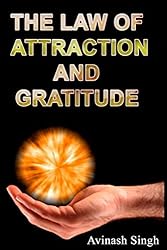 THE LAW OF ATTRACTION AND GRATITUDE by Avinash Singh