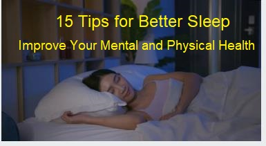 15 Tips for Better Sleep, Improve your Mental and Physical Health